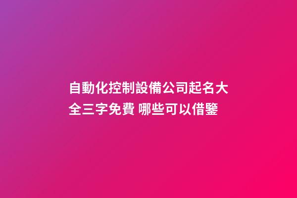 自動化控制設備公司起名大全三字免費 哪些可以借鑒-第1張-公司起名-玄機派